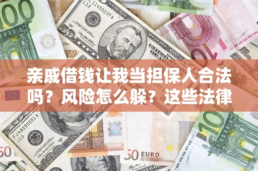 武汉亲戚借钱让我当担保人合法吗？风险怎么躲？这些法律坑要避开！