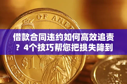 武汉借款合同违约如何高效追责?4个技巧帮您把损失降到最低! 武汉借款合同违约如何高效追责?4个技巧帮您把损失降到最低!