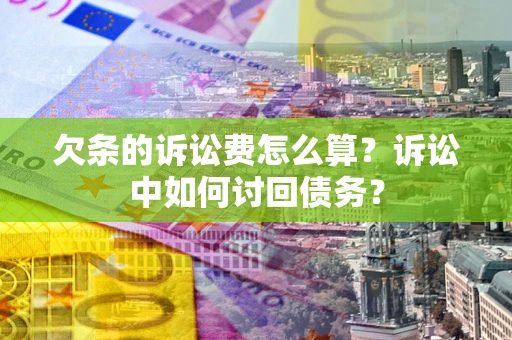 武汉欠条的诉讼费怎么算？诉讼中如何讨回债务？